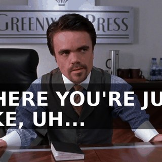 WHERE YOU'RE JUST LIKE, UH...