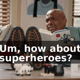 Um, how about superheroes?