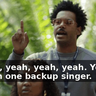 Yeah, yeah, yeah, yeah. You're down one backup singer.