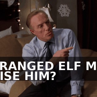 DERANGED ELF MAN RAISE HIM?