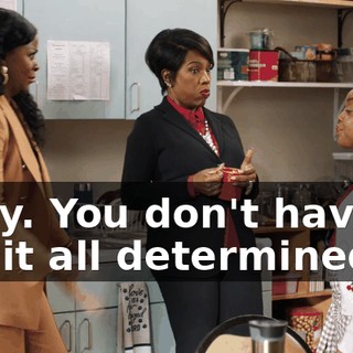 Okay. You don't have to say it all determined.