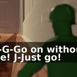 G-G-Go on without me! J-Just go!