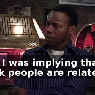 that I was implying that all black people are related.