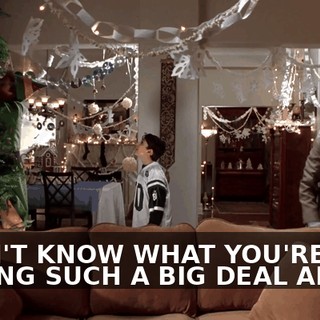 I DON'T KNOW WHAT YOU'RE MAKING SUCH A BIG DEAL ABOUT.
