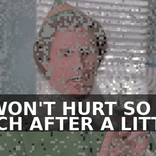 IT WON'T HURT SO MUCH AFTER A LITTLE.