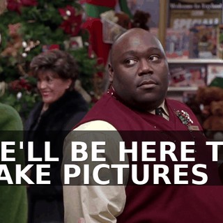 HE'LL BE HERE TO TAKE PICTURES