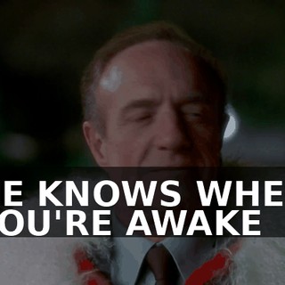 ♪ HE KNOWS WHEN YOU'RE AWAKE ♪