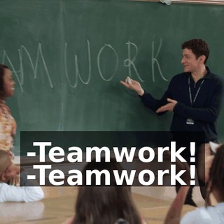 -Teamwork! -Teamwork!