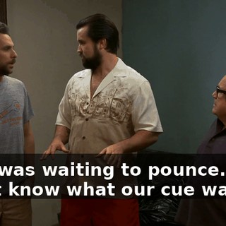 Oh. I was waiting to pounce. I just didn't know what our cue was.