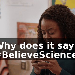 Why does it say #BelieveScience,