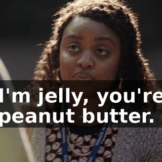 I'm jelly, you're peanut butter.