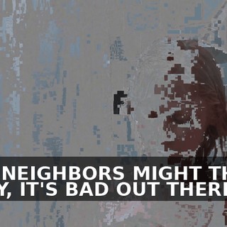 ♪ THE NEIGHBORS MIGHT THINK ♪ ♪ BABY, IT'S BAD OUT THERE ♪
