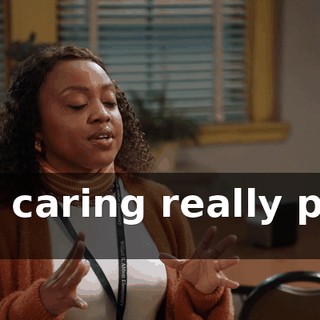 but caring really pays off.