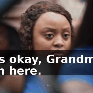 It's okay, Grandma. I'm here.