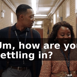 Um, how are you settling in?