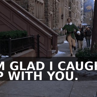 I'M GLAD I CAUGHT UP WITH YOU.