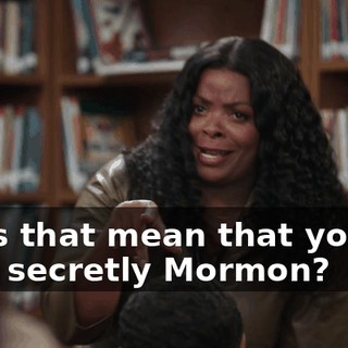 Does that mean that you're, like, secretly Mormon?