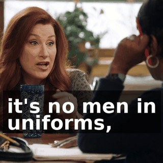 it's no men in uniforms,