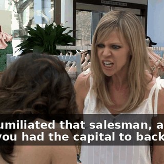 You humiliated that salesman, and then you had the capital to back it up.