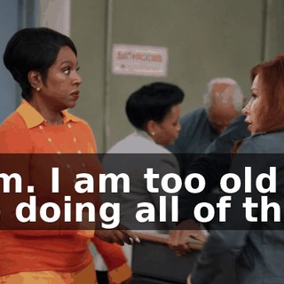 Mm. I am too old to be doing all of this.