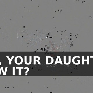 OH, YOUR DAUGHTER SAW IT?