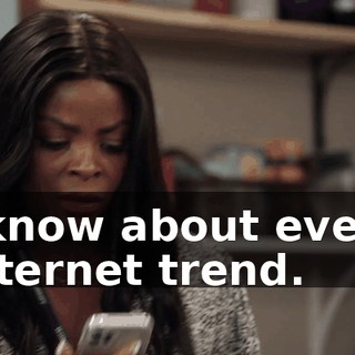 I know about every Internet trend.