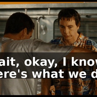 Wait, okay, I know. Here's what we do.