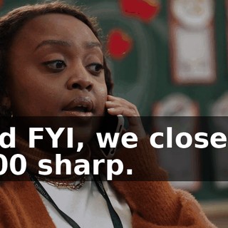 and FYI, we close at 8:00 sharp.