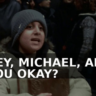 HEY, MICHAEL, ARE YOU OKAY?