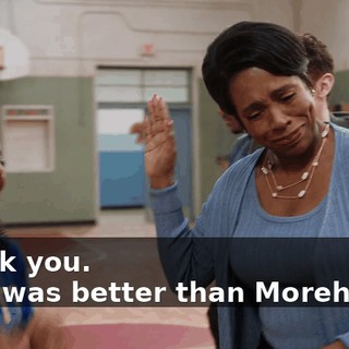 -Thank you. -That was better than Morehouse.