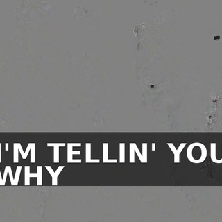 ♪ I'M TELLIN' YOU WHY ♪
