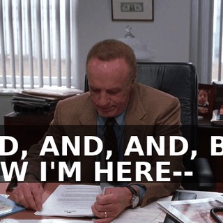 AND, AND, AND, BUT NOW I'M HERE--