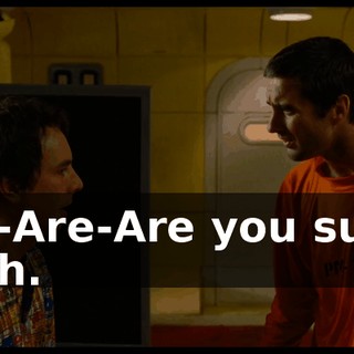 Are-Are-Are you sure? Yeah.
