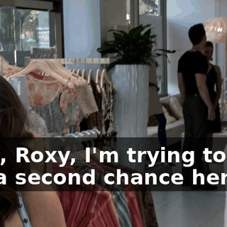 Look, Roxy, I'm trying to give you a second chance here,