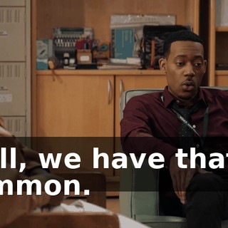 Well, we have that in common.