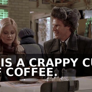 IT IS A CRAPPY CUP OF COFFEE.