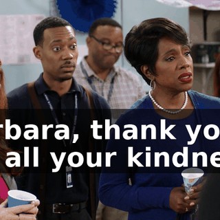 Barbara, thank you for all your kindness.