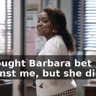 I thought Barbara bet against me, but she didn't.
