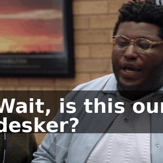 Wait, is this our desker?
