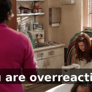 You are overreacting.