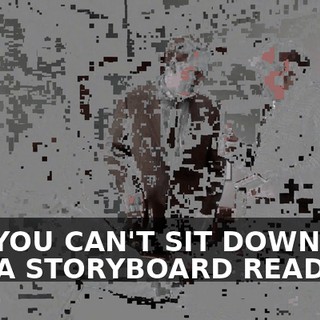 NO, YOU CAN'T SIT DOWN AND GET A STORYBOARD READY.
