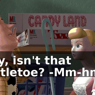 -Say, isn't that mistletoe? -Mm-hmm.