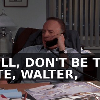 WELL, DON'T BE TOO LATE, WALTER,