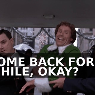 COME BACK FOR A WHILE, OKAY?