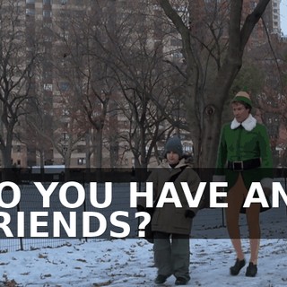 DO YOU HAVE ANY FRIENDS?