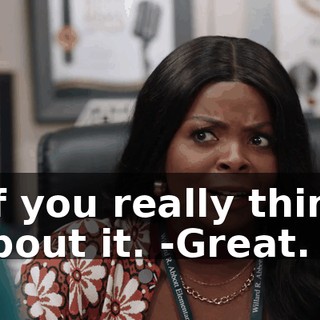 -if you really think about it. -Great.