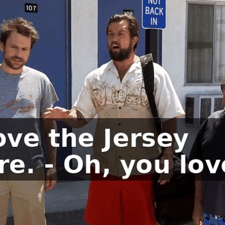 - I love the Jersey Shore. - Oh, you love it?