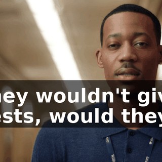 they wouldn't give tests, would they?