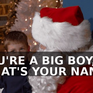 YOU'RE A BIG BOY, WHAT'S YOUR NAME?
