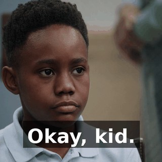 Okay, kid.